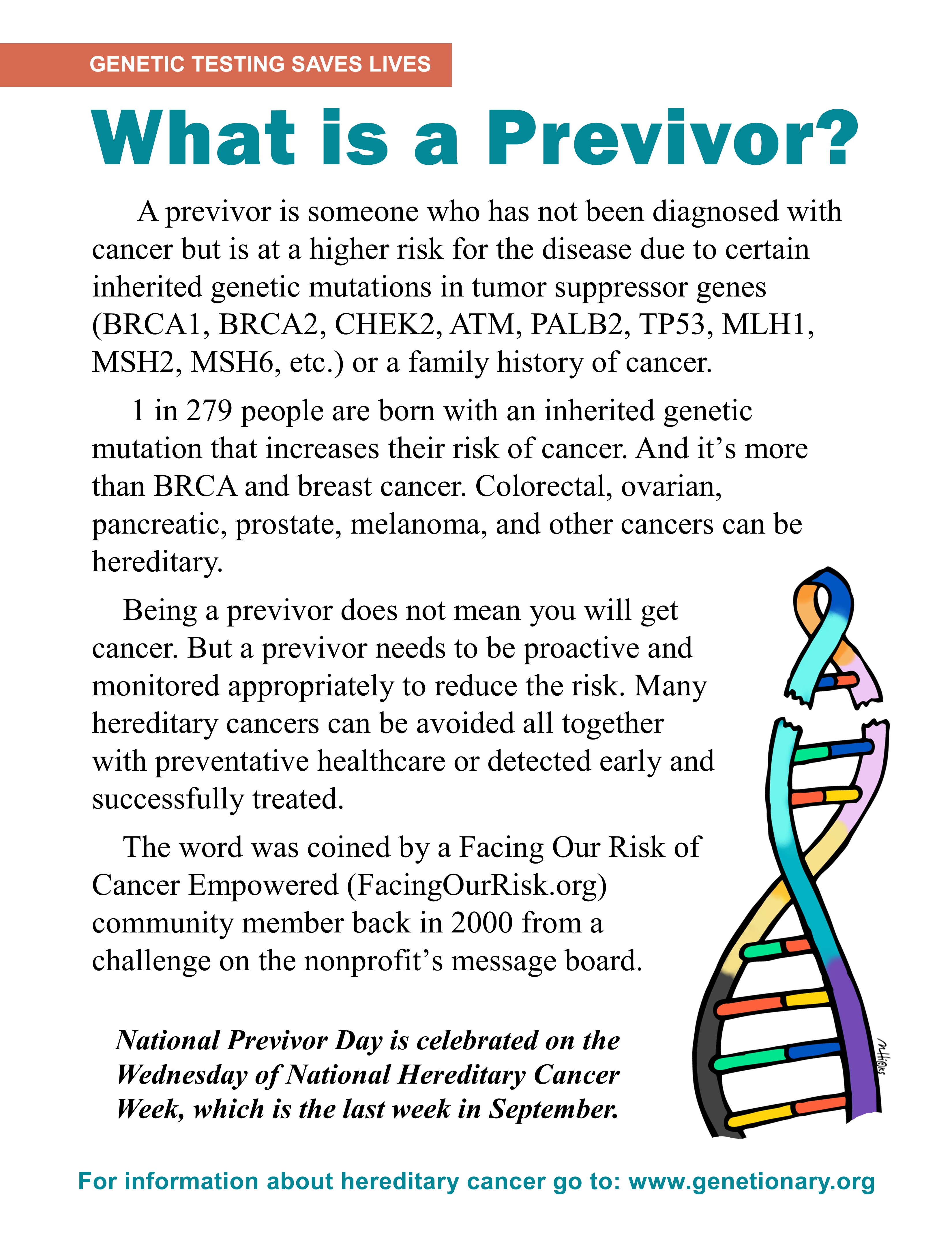 What is a Previvor? Previvor is someone who has not been diagnosed with cancer but is at a higher risk for cancer due to certain inherited genetic mutations in tumor suppressor genes (BRCA1, BRCA2, CHEK2, ATM, PALB2, PTEN, MLH1, MSH2, MSH6, etc.) or family history.